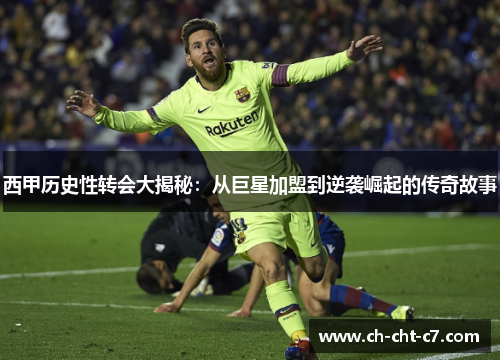 西甲历史性转会大揭秘：从巨星加盟到逆袭崛起的传奇故事