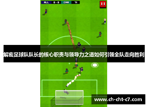 解密足球队队长的核心职责与领导力之道如何引领全队走向胜利