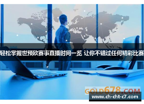 轻松掌握世预欧赛事直播时间一览 让你不错过任何精彩比赛