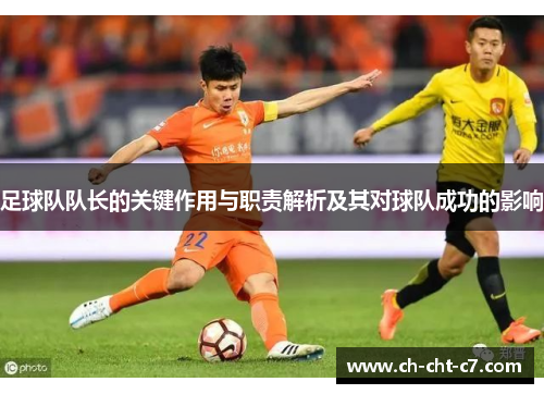 足球队队长的关键作用与职责解析及其对球队成功的影响