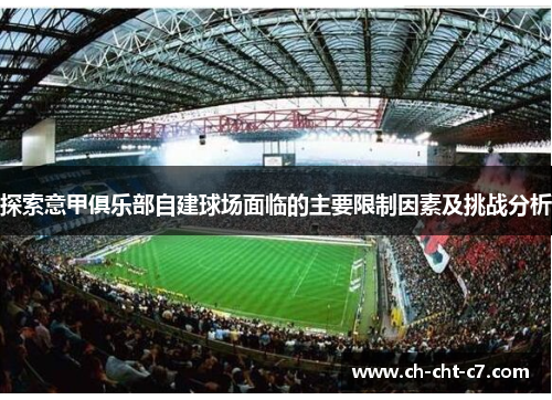 探索意甲俱乐部自建球场面临的主要限制因素及挑战分析