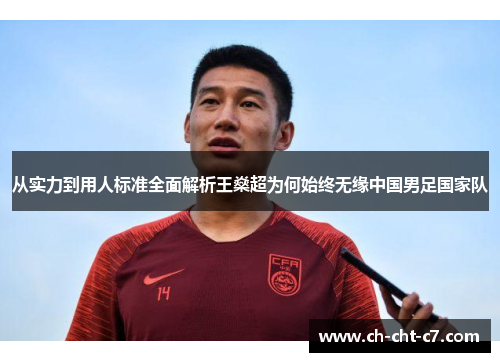 从实力到用人标准全面解析王燊超为何始终无缘中国男足国家队