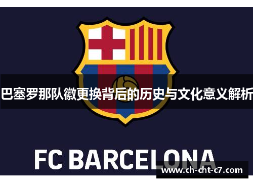 巴塞罗那队徽更换背后的历史与文化意义解析
