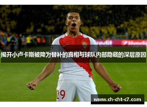 揭开小卢卡斯被降为替补的真相与球队内部隐藏的深层原因