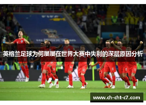 英格兰足球为何屡屡在世界大赛中失利的深层原因分析