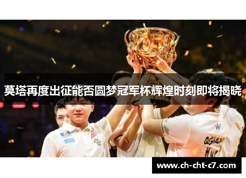 莫塔再度出征能否圆梦冠军杯辉煌时刻即将揭晓