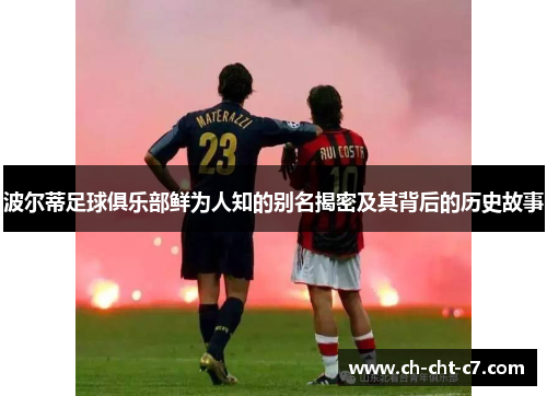 波尔蒂足球俱乐部鲜为人知的别名揭密及其背后的历史故事