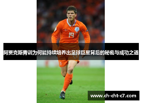 阿贾克斯青训为何能持续培养出足球巨星背后的秘密与成功之道 阿贾克斯青训为何能持续培养出足球巨星背后的秘密与成功之道