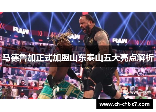 马德鲁加正式加盟山东泰山五大亮点解析