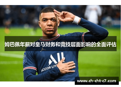 姆巴佩年薪对皇马财务和竞技层面影响的全面评估