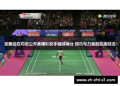 安赛龙在印尼公开赛精彩反手抽球得分 技巧与力量的完美结合