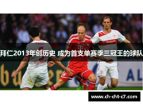 拜仁2013年创历史 成为首支单赛季三冠王的球队 拜仁2013年创历史 成为首支单赛季三冠王的球队
