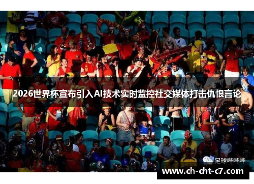 2026世界杯宣布引入AI技术实时监控社交媒体打击仇恨言论