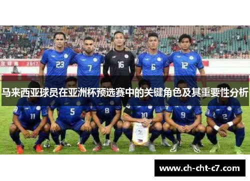 马来西亚球员在亚洲杯预选赛中的关键角色及其重要性分析
