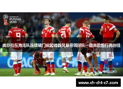 奥莎拉在海湾队连续破门掀起锋线风暴带领球队一路高歌前行再创佳